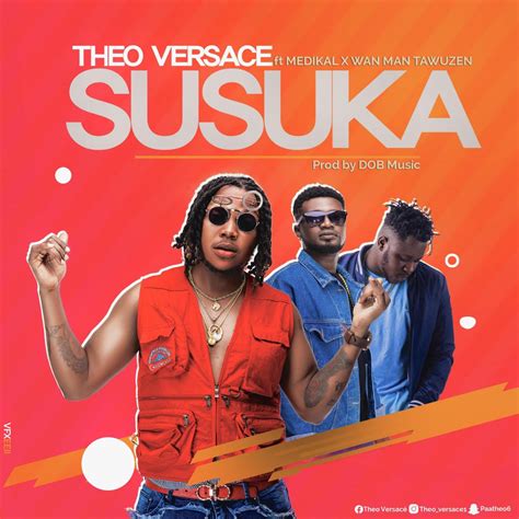 susuka by theo versace feat medikal & wan man tawuzen|Theo Vesachi .